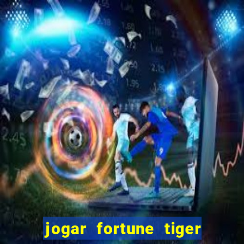 jogar fortune tiger de graca